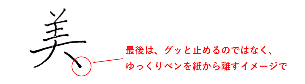 9画目の最後は、止めるのではなく、ゆっくりペンを紙から離すイメージで書く「美のきれいな書き方」